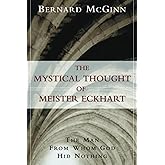 The Mystical Thought of Meister Eckhart: The Man from Whom God Hid Nothing