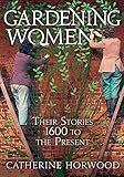 Gardening Women-VIRAGO: Their Stories from 1600 to the Present by 