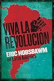 Viva la Revolucion: Hobsbawm on Latin America