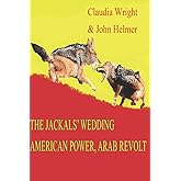 The Jackals' Wedding: American Power, Arab Revolt