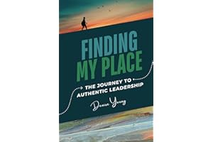 Finding My Place: My Journey to Authentic Leadership: Includes Leadership Tips and Relective Questions