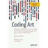 Coding Art: A Guide to Unlocking Your Creativity with the Processing Language and p5.js in Four Simple Steps (Design Thinking