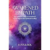 Awakened Empath: The Ultimate Guide to Emotional, Psychological and Spiritual Healing
