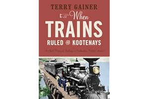When Trains Ruled the Kootenays: A Short History of Railways in Southeastern British Columbia