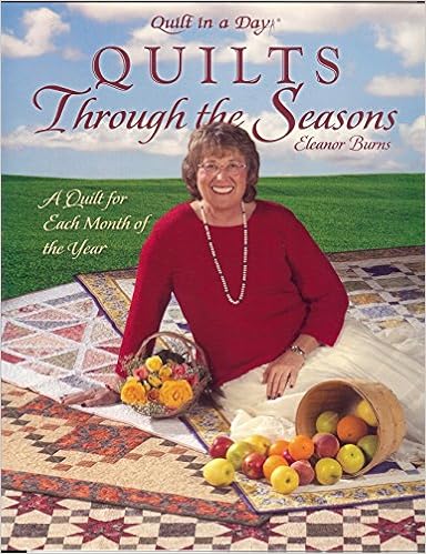 Quilts Through the Seasons: A Quilt for Each Month of the Year (Quilt in a Day Series), by Eleanor Burns Quilts Through the Seasons: A Quilt for Each Month of the Year (Quilt in a Day Series), by Eleanor Burns