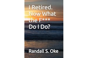 I Retired, Now What the F*** Do I Do?: A Straight-Talking Look at Life After Work
