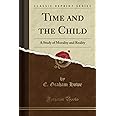 Time and the Child (Classic Reprint): A Study of Morality and Reality