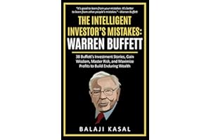 The Intelligent Investor's Mistakes: Warren Buffett: 38 Buffett’s Investment Stories, Gain Wisdom, Master Risk and Maximize Profits to Build Enduring Wealth