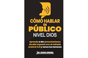 CÓMO HABLAR EN PÚBLICO NIVEL DIOS: Aprende a dar presentaciones de alto impacto con el método de oratoria 5.0 y vence tus temores (Spanish Edition)
