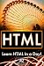 HTML: Step By Step Guide To HTML or Beginners -: Learn the HTML Basics, Learn it Fast, Start Coding Today!