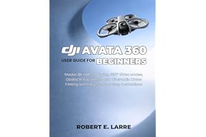 DJI AVATA 360 USER GUIDE FOR BEGINNERS: Master 8K HDR FPV Flying, 360° Video Modes, Obstacle Avoidance, and Cinematic Drone F