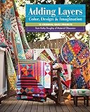 Adding Layers Color, Design & Imagination: 15 Original Quilt Projects Adding Layers Color, Design & Imagination: 15 Original Quilt Projects