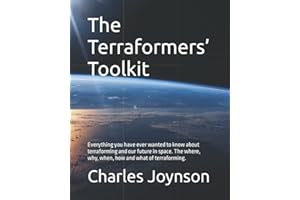 The Terraformers’ Toolkit: Everything you have ever wanted to know about terraforming and our future in space. The where, why