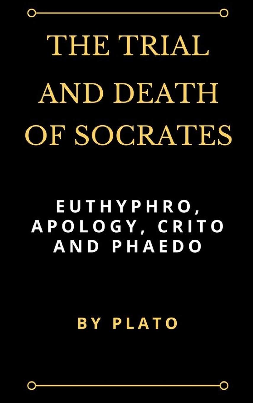 The Trial And Death Of Socrates Euthyphro Apology Crito And Phaedo Plato 9781387197361 Amazon Com Books