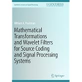 Mathematical Transformations and Wavelet Filters for Source Coding and Signal Processing Systems (Synthesis Lectures on Signal Processing)