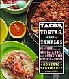 Tacos, Tortas, and Tamales: Flavors from the Griddles, Pots, and Streetside Kitchens of Mexico