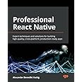 Professional React Native: Expert techniques and solutions for building high-quality, cross-platform, production-ready apps