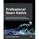 Professional React Native: Expert techniques and solutions for building high-quality, cross-platform, production-ready apps