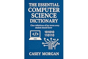 The Essential Computer Science Dictionary: Clear definitions of key terms every student should know