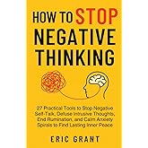 How to Stop Negative Thinking: Stop Negative Self-Talk, Defuse Intrusive Thoughts, End Rumination, and Calm Anxiety Spirals to Find Lasting Inner Peace (The Empowered Living Series)