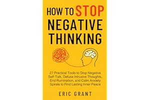 How to Stop Negative Thinking: Stop Negative Self-Talk, Defuse Intrusive Thoughts, End Rumination, and Calm Anxiety Spirals to Find Lasting Inner Peace (The Empowered Living Series)
