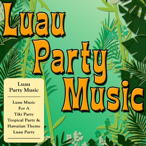 Luau Party Music (Luau Music For A Tiki Party, Tropical Party