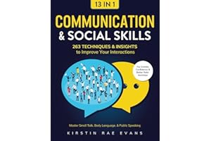 Communication & Social Skills [13-in-1]: 263 Techniques & Insights to Improve Your Interactions. Master Small Talk, Body Language, & Public Speaking for Greater Confidence & Better Relationships