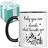 Only You Can Decide What Breaks You - Acotar Gifts for Women Men, Inspirational Gifts for Book Lovers, Bookworms, Nerds, Readers 11oz
