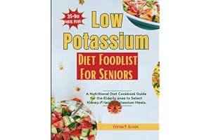 Low Potassium Diet Food List for Seniors: A Nutritional Diet Cookbook Guide for the Elderly ones to Select Kidney-Friendly Potassium Meals. (Everything Transforming Kidney Health)