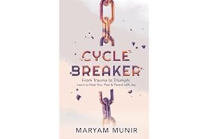 Cycle Breaker: From Trauma to Triumph: Learn to Heal Your past and Parent with Joy