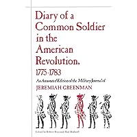 Diary of a Common Soldier in the American Revolution, 1775–1783: An Annotated Edition of the Military Journal of Jeremiah Gre