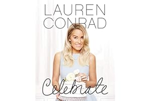 Lauren Conrad Celebrate: The Essential Party Planning and Entertaining Guide with Easy Budget-Friendly Tips for Special Event