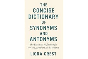 The Concise Dictionary of Synonyms and Antonyms: The Essential Reference for Writers, Speakers, and Students