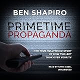 Primetime Propaganda: The True Hollywood Story of How the Left Took over Your TV