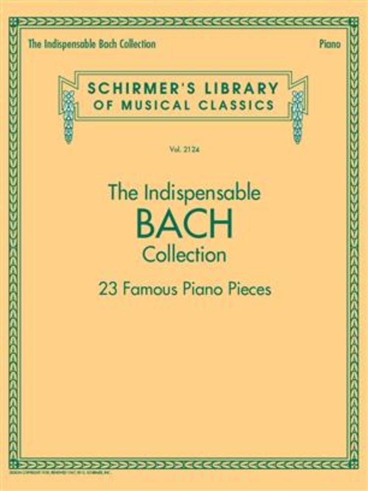 The Indispensable Bach Collection: 23 Famous Piano Pieces (Schirmer's Library of Musical Classics, 2124)