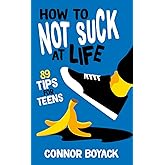 How to Not Suck at Life: 89 Tips for Teens