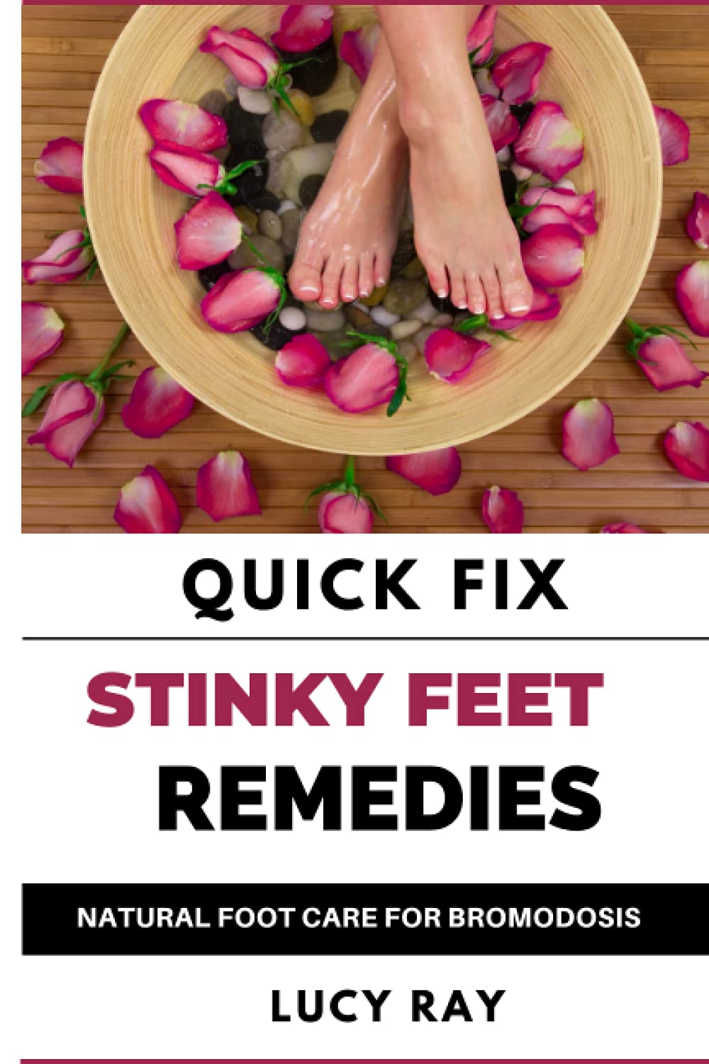 QUICK FIX STINKY FEET REMEDIES: NATURAL FOOT CARE REMEDIES FOR BROMODOSIS:  Ray, Lucy: 9798534403978: Amazon.com: Books