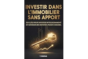 Investir dans l'immobilier sans apport: Comment obtenir un financement 110%, générer du cashflow et bâtir votre patrimoine sa