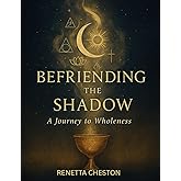 Befriending the Shadow A Journey to Wholeness