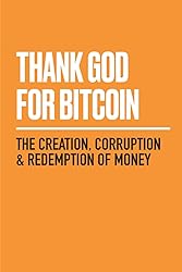 Thank God for Bitcoin: The Creation, Corruption and