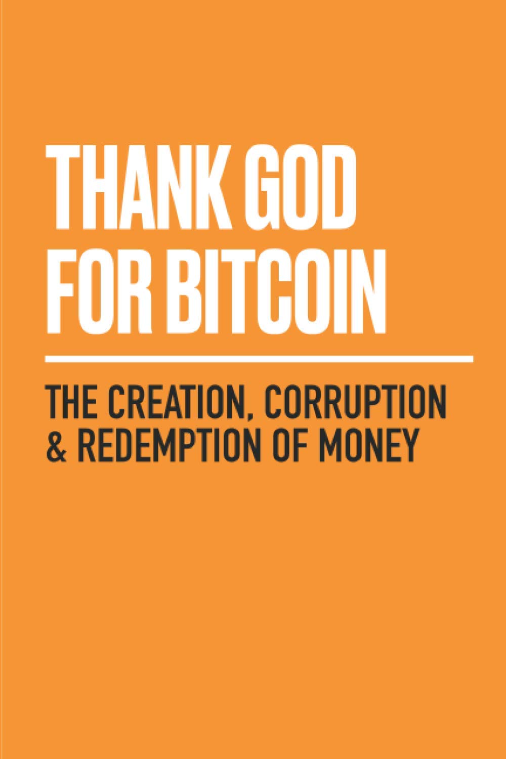 Thank God for Bitcoin: The Creation, Corruption and