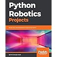 Python Robotics Projects: Build smart and collaborative robots