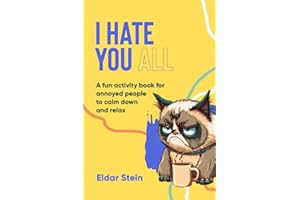 I hate you all: A fun activity book for annoyed people to calm down and relax.