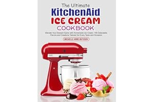 The Ultimate KitchenAid Ice Cream Cookbook: Elevate Your Dessert Game with Homemade Ice Cream: 100 Delectable Flavors and Creations Tailored for Every Taste and Occasion