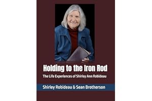 Holding to the Iron Rod: The Life Experiences of Shirley Ann Robideau