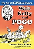 Walt Kelly and Pogo: The Art of the Political Swamp by James Eric Black, Foreword by Mark Burstein