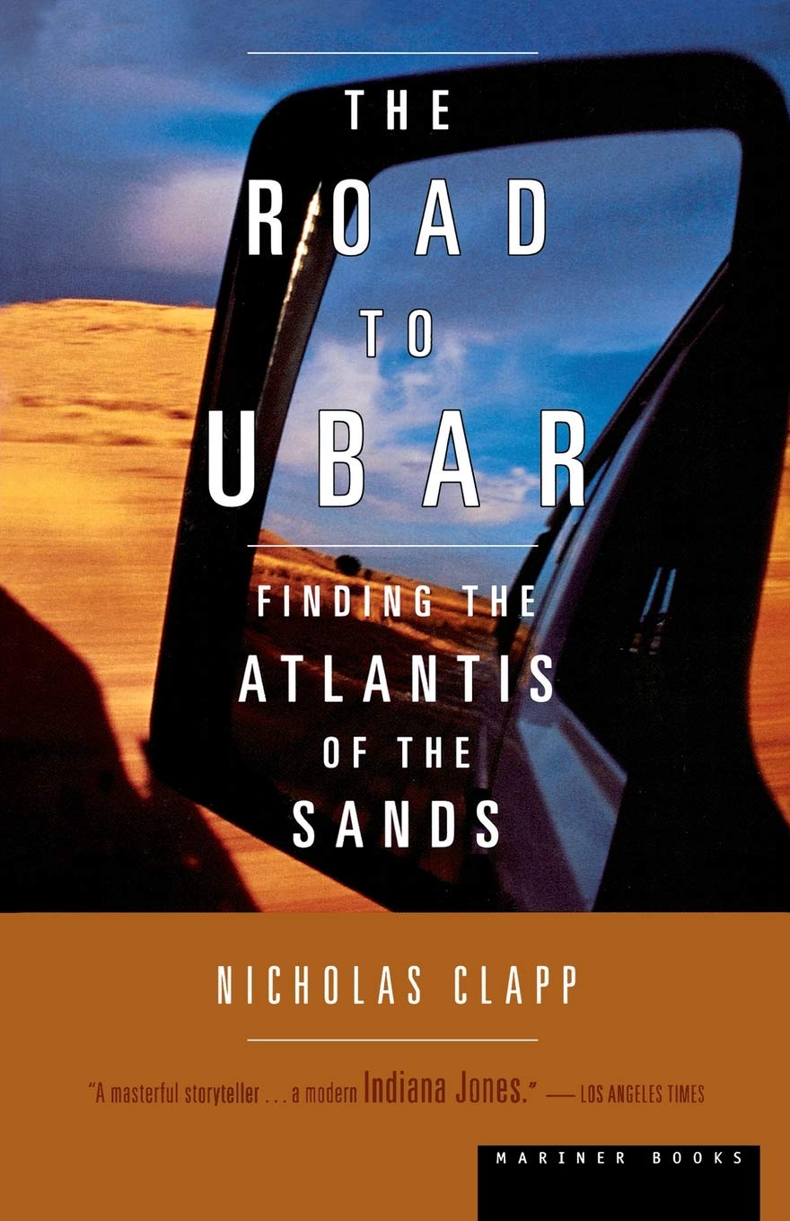 The Road To Ubar Finding The Atlantis Of The Sands Clapp Nicholas Amazon Com Books
