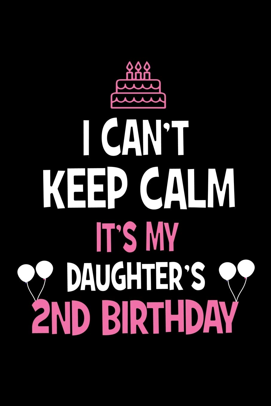 Happy 2nd Birthday To My Daughter Buy I Can't Keep Calm It's My Daughter's 2Nd Birthday: Happy Birthday  Journal. Pretty Lined Notebook & Diary For Writing And Note Taking For Your  Special Day .(120 Blank Lined Pages -