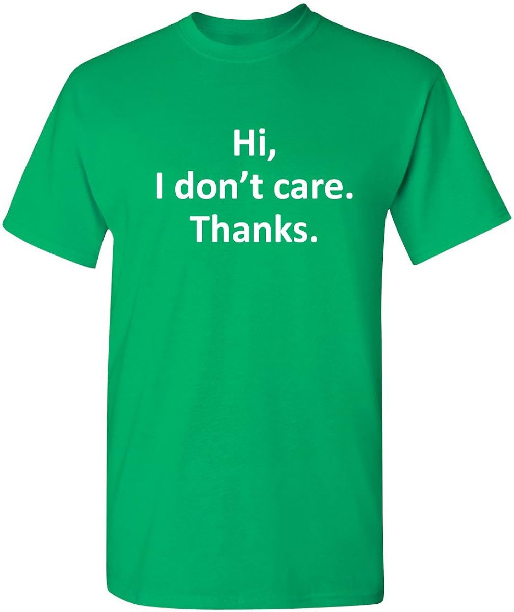 Feelin Good Tees Hi I Don't Care Thanks Sarcasm Sarcastic Graphic Very Funny T Shirts