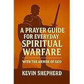 A Prayer Guide for Everyday Spiritual Warfare: With the Armor of God